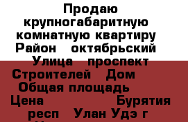 Продаю крупногабаритную 1 комнатную квартиру › Район ­ октябрьский › Улица ­ проспект Строителей › Дом ­ 78 › Общая площадь ­ 43 › Цена ­ 2 350 000 - Бурятия респ., Улан-Удэ г. Недвижимость » Квартиры продажа   . Бурятия респ.,Улан-Удэ г.